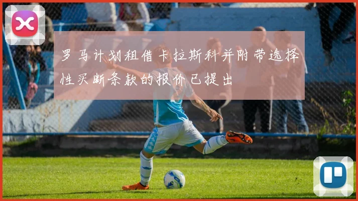 罗马计划租借卡拉斯科并附带选择性买断条款的报价已提出