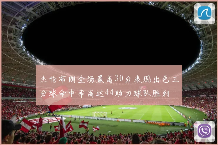 杰伦布朗全场最高30分表现出色三分球命中率高达44助力球队胜利