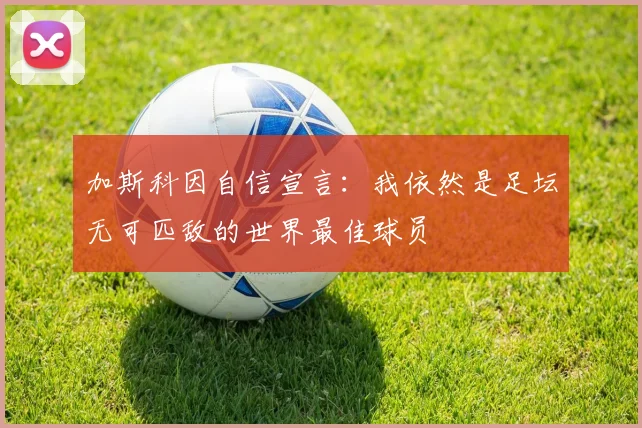 加斯科因自信宣言：我依然是足坛无可匹敌的世界最佳球员